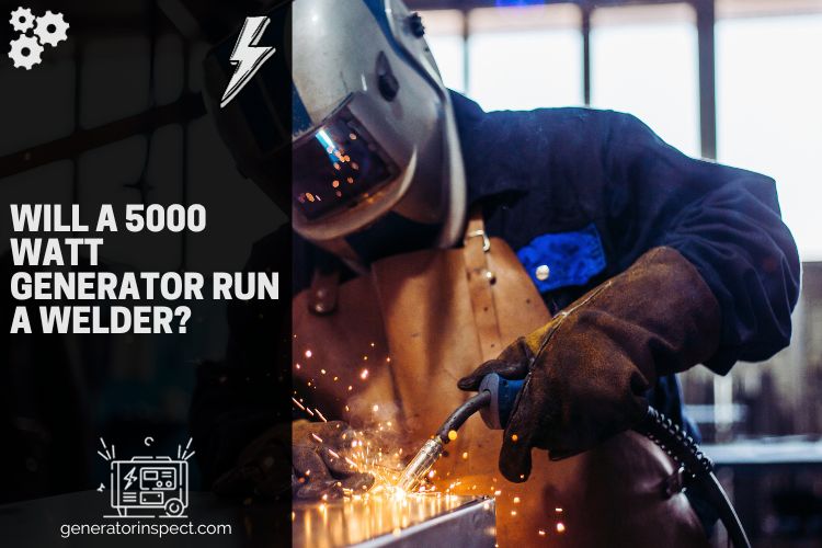 Will a 5000 Watt Generator Run a Welder? GeneratorInspect